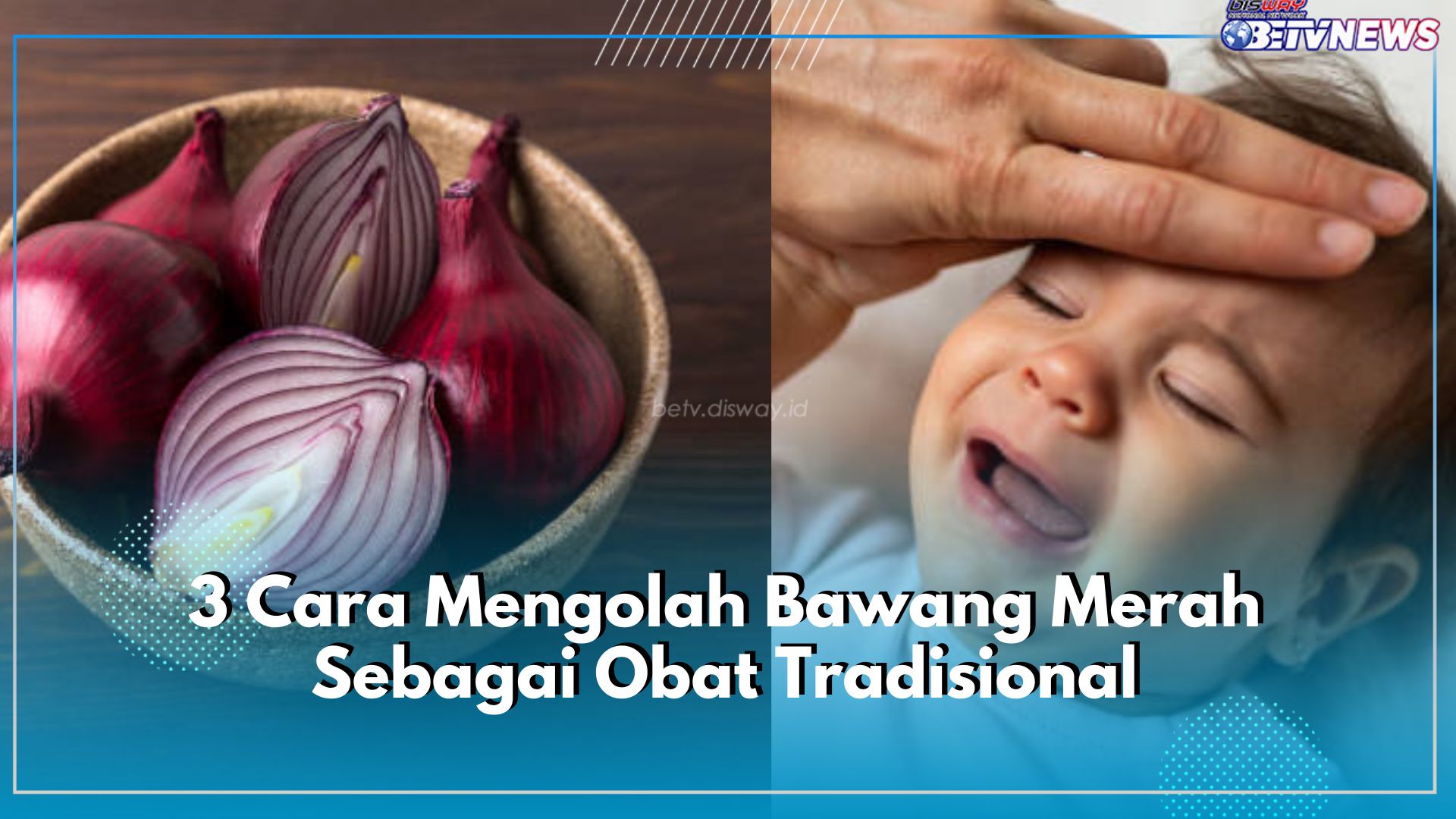 Bantu Redakan Demam pada Anak, Ikuti 3 Cara Mengolah Bawang Merah Sebagai Obat Tradisional