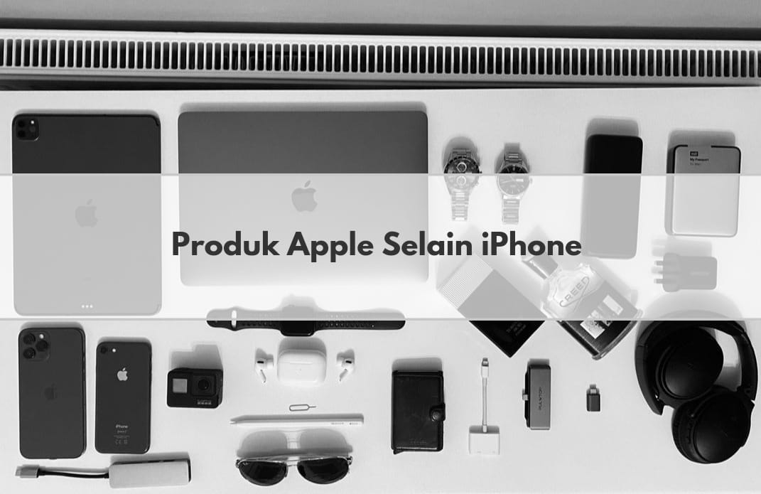 Sudah Tahu? Inilah Sederet Produk-produk Keluaran Perusahaan Apple Selain iPhone, Ada iPad dan MacBook