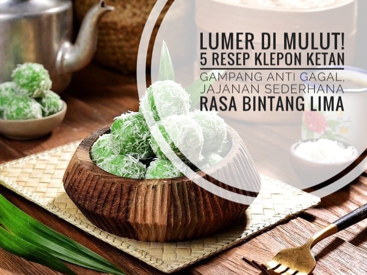 Lumer di Mulut! 5 Resep Klepon Ketan Gampang Anti gagal, Jajanan Sederhana Rasa Bintang Lima