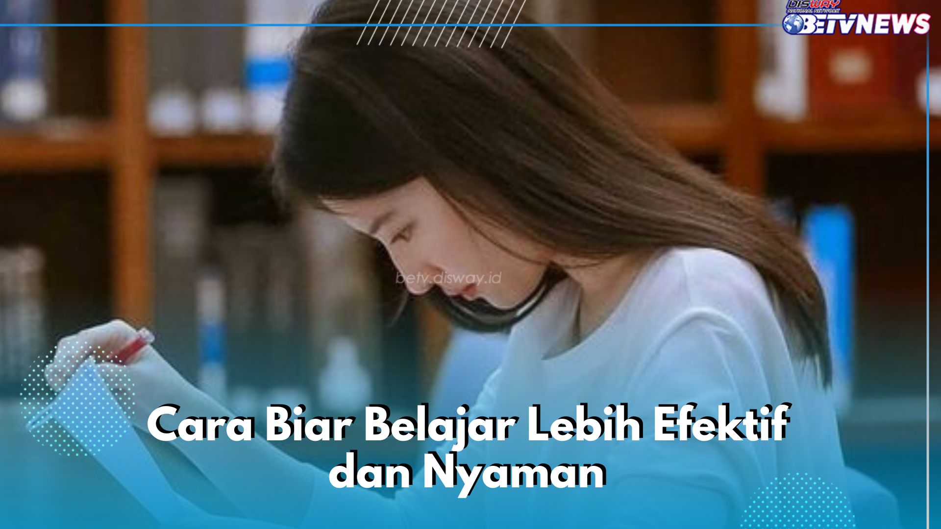 Biar Belajar Makin Efektif dan Nyaman, Kamu Perlu Lakukan 7 Hal Ini, Para Mahasiswa Perlu Tahu