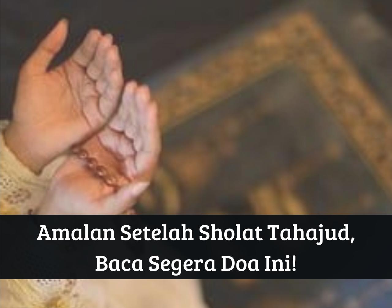 Mustajab! Amalan Setelah Sholat Tahajud, Baca Doa Ini Agar ALLAH SWT Langsung Kabulkan Doamu