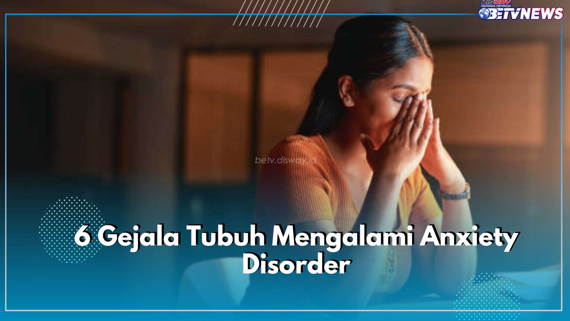 Takut Berlebihan Hingga Sulit Berkonsentrasi, Ini Dia 6 Gejala Tubuh Mengalami Anxiety Disorder