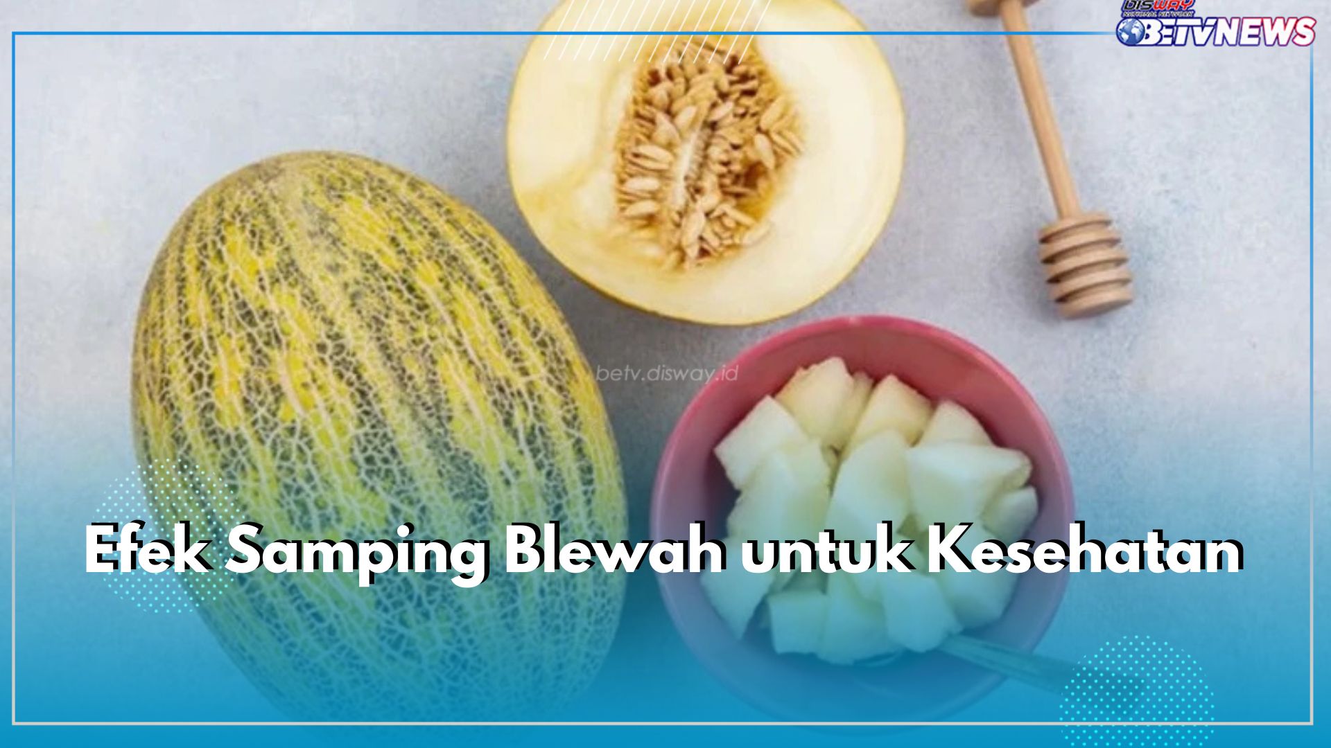 Jangan Banyak-banyak Konsumsi Blewah, Ini 5 Efeknya Bagi Kesehatan