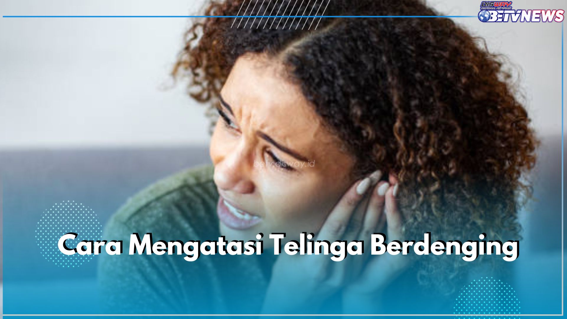 Telinga Sering Berdenging? Ini 5 Cara untuk Mengatasinya