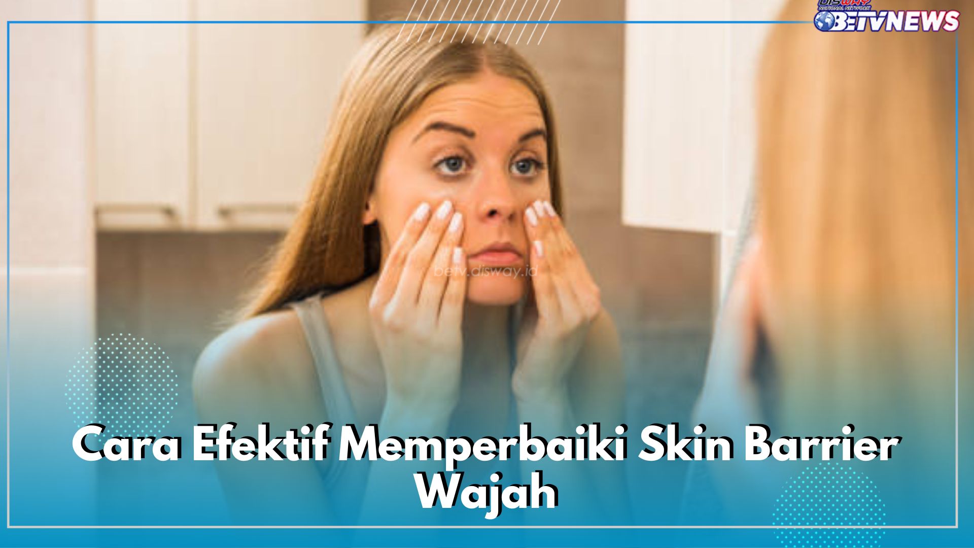 11 Cara Efektif Memperbaiki Skin Barrier Wajah yang Rusak, Yuk Terapkan