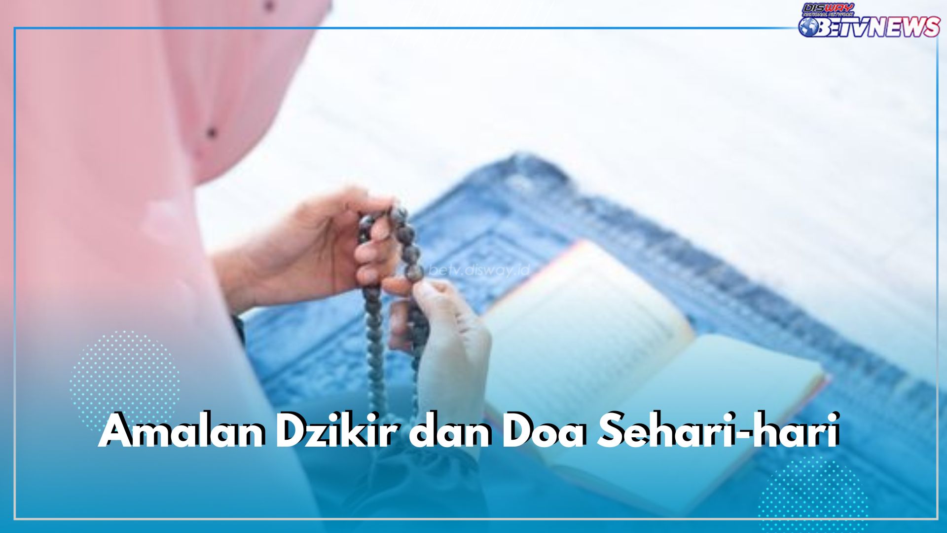 Amalan Dzikir dan Doa Sehari-hari yang Perlu Dipanjatkan, Baca Setelah Sholat Fardhu