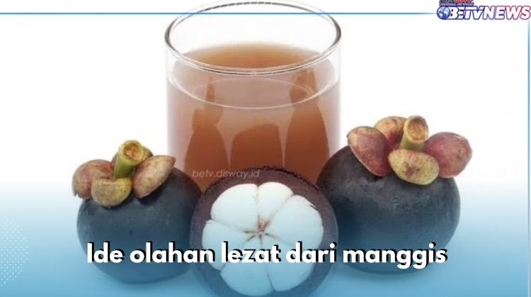 5 Resep Olahan Lezat dari Buah Manggis, Kamu Wajib Coba Buat di Rumah