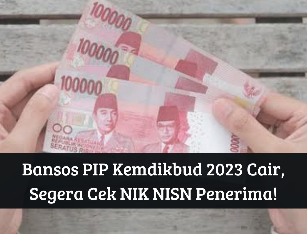 Cek NIK NISN Penerima, Bansos PIP Kemdikbud 2023 Cair, Dapat Bantuan hingga Rp1.000.000, Pastikan Ada Namamu