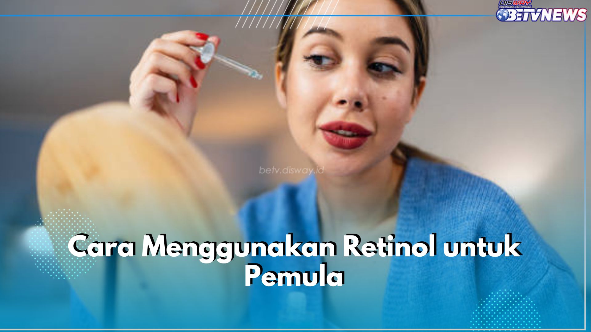 Ini 5 Cara Gunakan Retinol untuk Pemula, Pilih Produk yang Sesuai dan Jangan Skip Sunscreen!