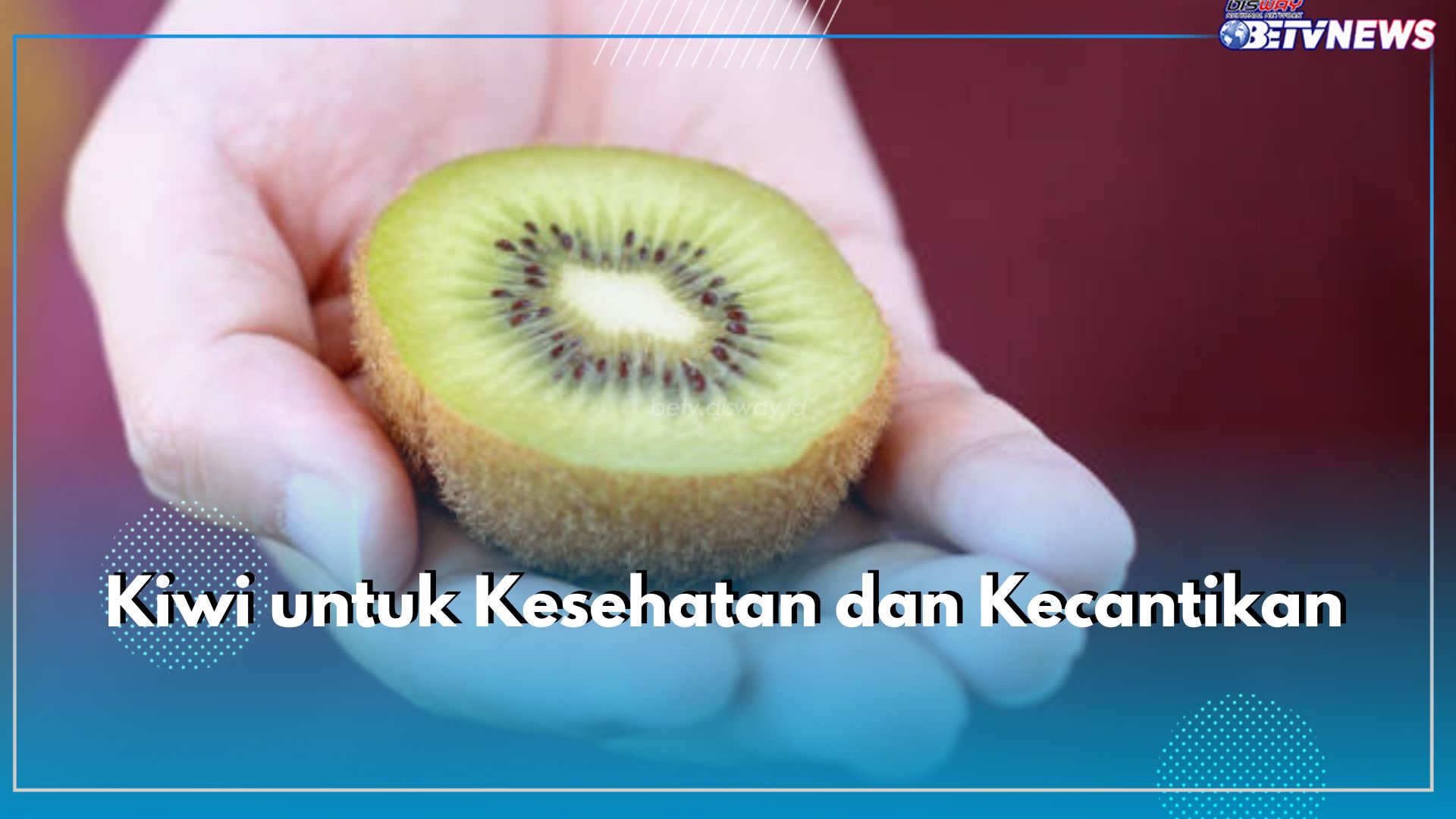 Cek Ragam Manfaat Kiwi bagi Kesehatan Tubuh dan Kecantikan Kulit di Sini