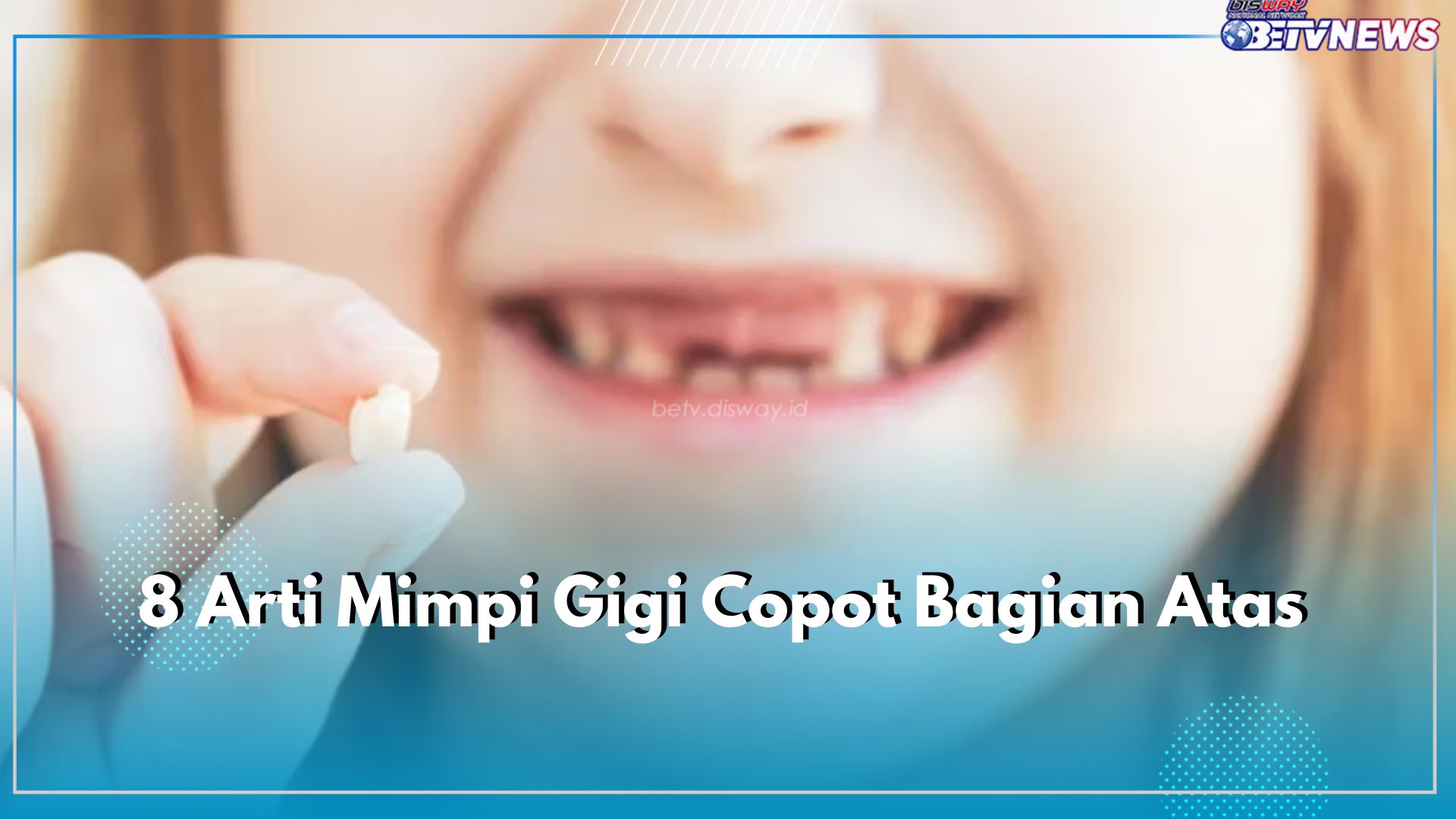Sering Dikaitkan dengan Pertanda Buruk, Inilah 8 Arti Mimpi Gigi Copot Bagian Atas