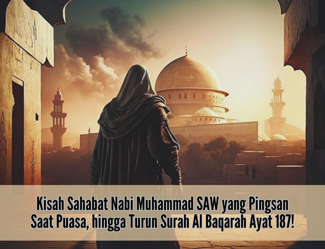 Kisah Sahabat Nabi Muhammad SAW yang Pingsan Saat Puasa, hingga Turun Surah Al Baqarah Ayat 187!