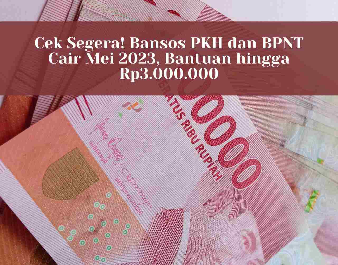 Cek Segera! Bansos PKH dan BPNT Cair Mei 2023, Bantuan hingga Rp3.000.000
