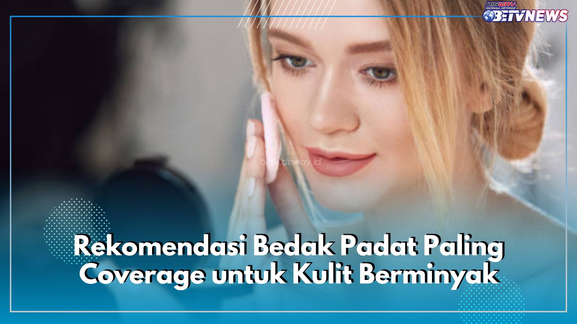 Ini 7 Rekomendasi Bedak Padat Paling Coverage untuk Kulit Berminyak