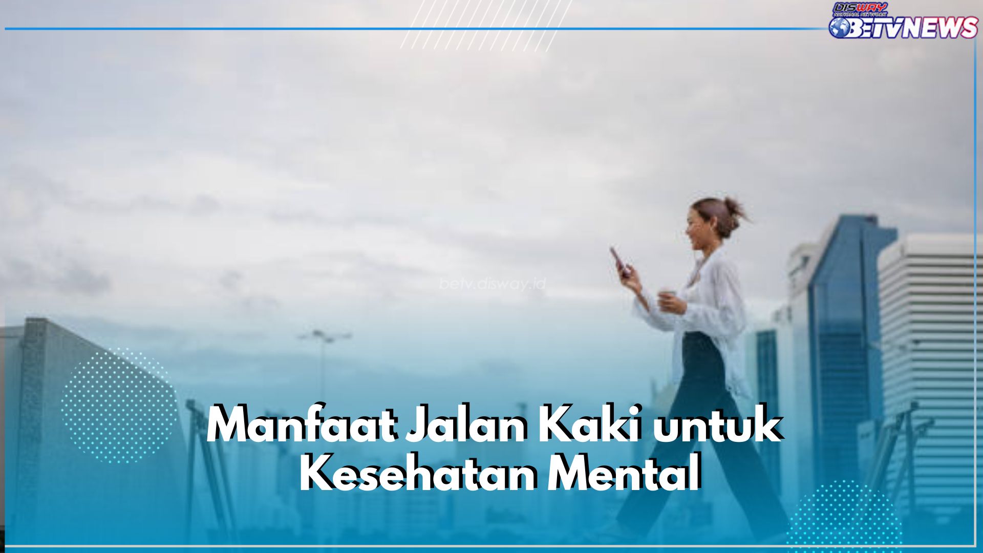 Ini 8 Manfaat Jalan Kaki untuk Kesehatan Mental, Ampuh Kurangi Stres