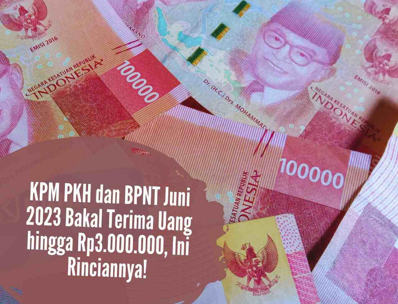 Alhamdulillah Cair Lagi! KPM PKH dan BPNT Juni 2023 Bakal Terima Uang hingga Rp3.000.000, Ini Rinciannya