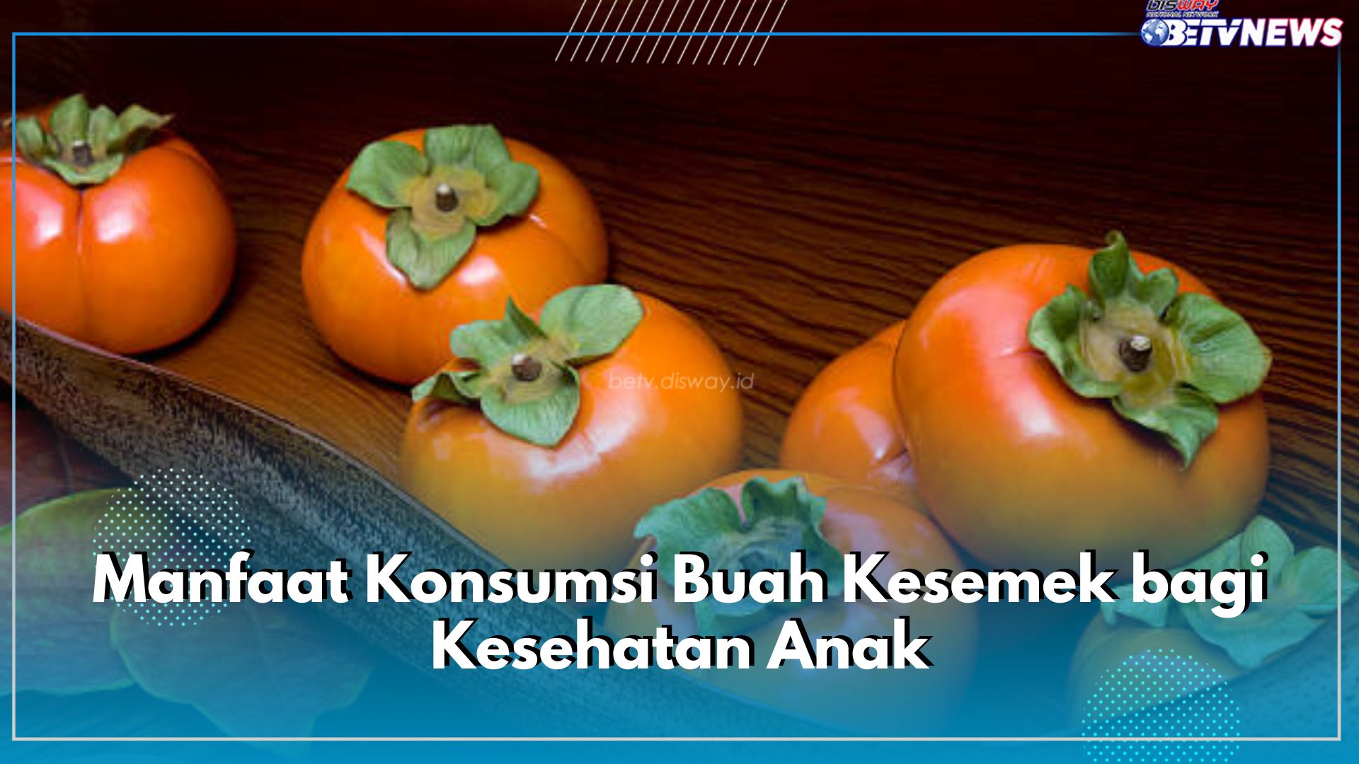 Luar Biasa! Ini Manfaat Konsumsi Buah Kesemek bagi Kesehatan Anak, Salah Satunya Jaga Sistem Imun