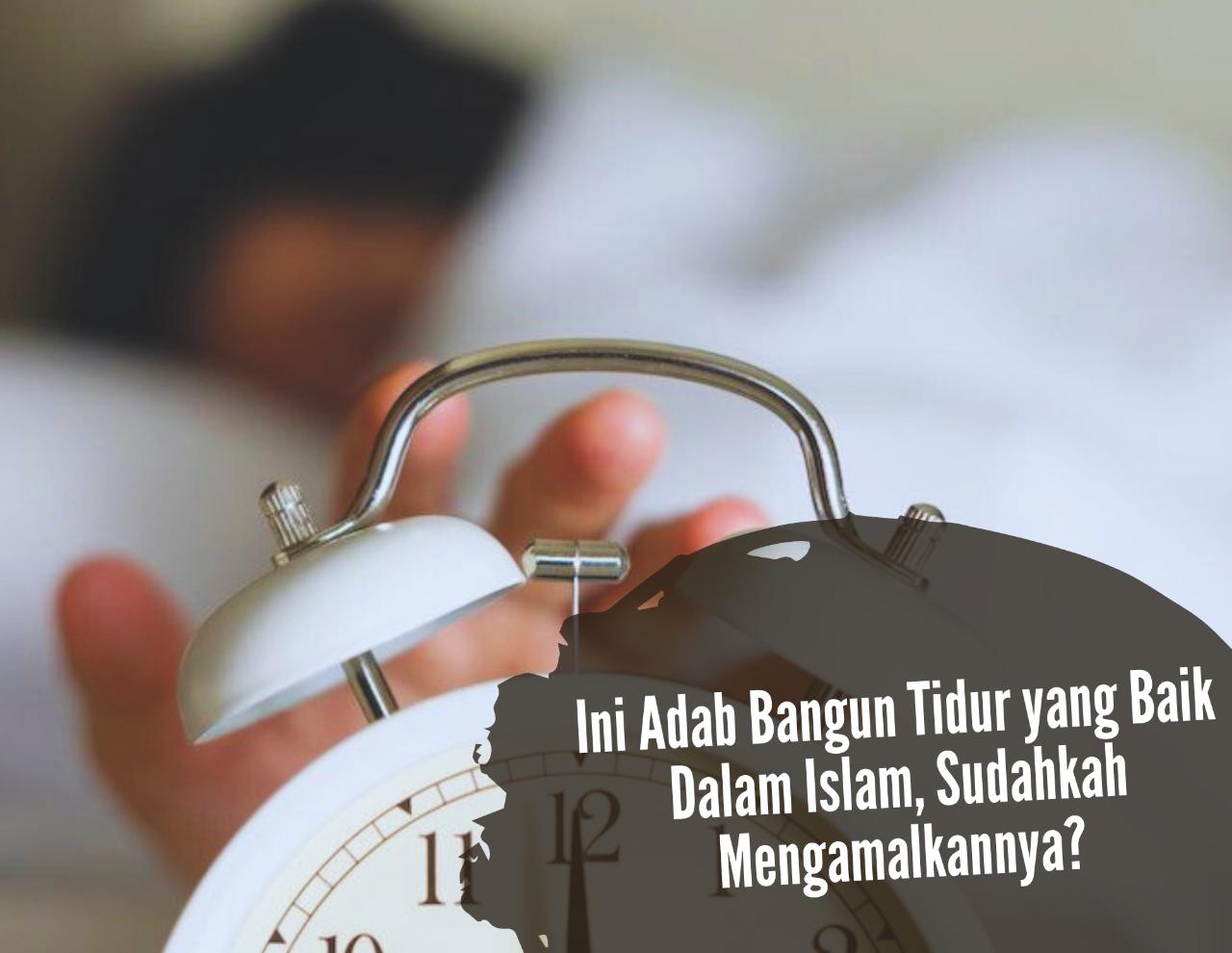 Jangan Buru-Buru! Ini Adab Bangun Tidur yang Baik Dalam Islam, Sudahkah Mengamalkannya?
