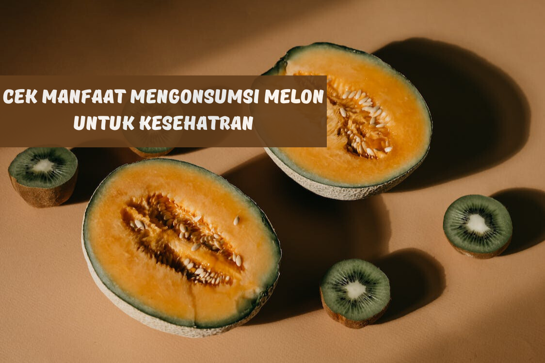 7 Manfaat Mengonsumsi Melon, Dapat Membuat Kesehatan Tubuh Lebih Optimal, Cek Khasiat Lainnya di Sini!