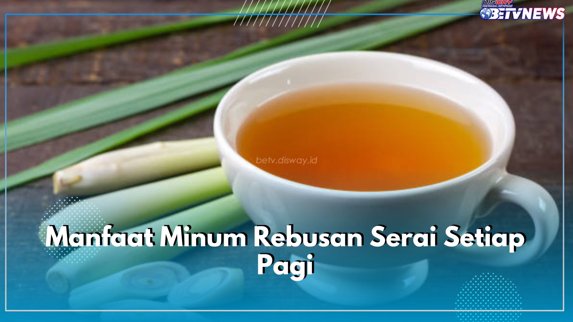 Belum Banyak yang Tahu, Rebusan Serai Elok Dikonsumsi Setiap Pagi, Ini Ragam Manfaatnya bagi Kesehatan