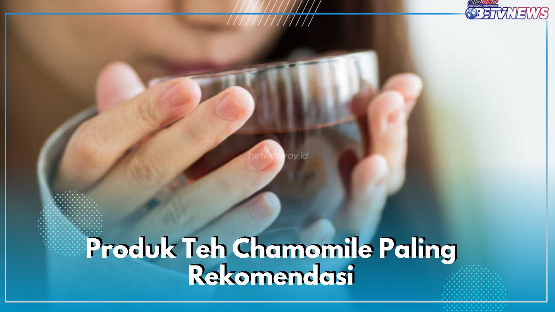 5 Produk Teh Chamomile Paling Rekomendasi, Wangi dan Enak Dikonsumsi untuk Meredakan Stres