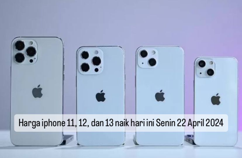 iPhone 11, 12, dan 13 Kompak Naik Hari Ini Senin 22 April 2024, Yuk Cek Harga Terbarunya