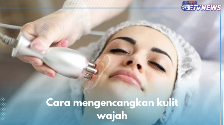 8 Cara Kencangkan Kulit Wajah, Salah Satunya Treatment Gelombang Radio, Cek yang Lain