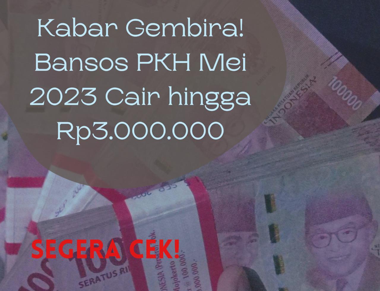 Kabar Gembira! Bansos PKH Mei 2023 Cair hingga Rp3.000.000, Bagi KPM Terdaftar di DTKS Kemensos