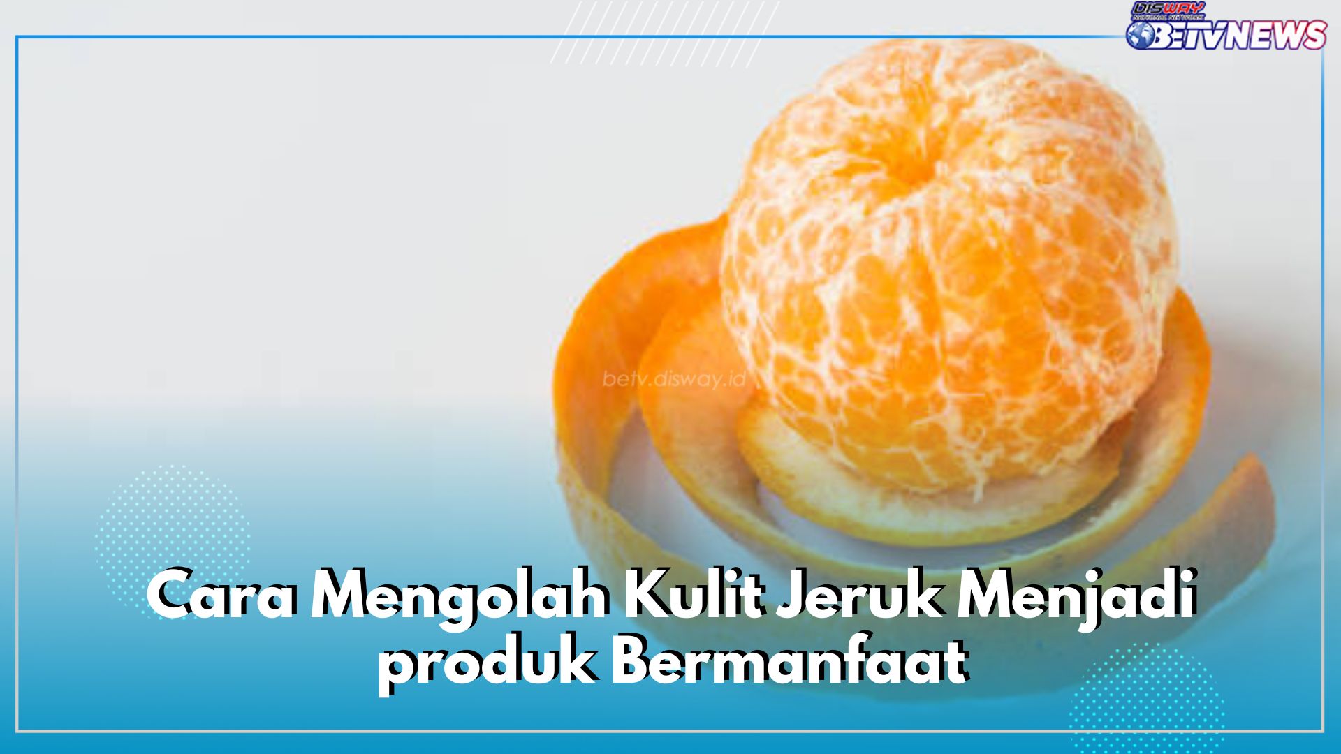 5 Cara Mengolah Kulit Jeruk Menjadi Produk Bermanfaat, Dari Manisan Hingga Pengharum Ruangan