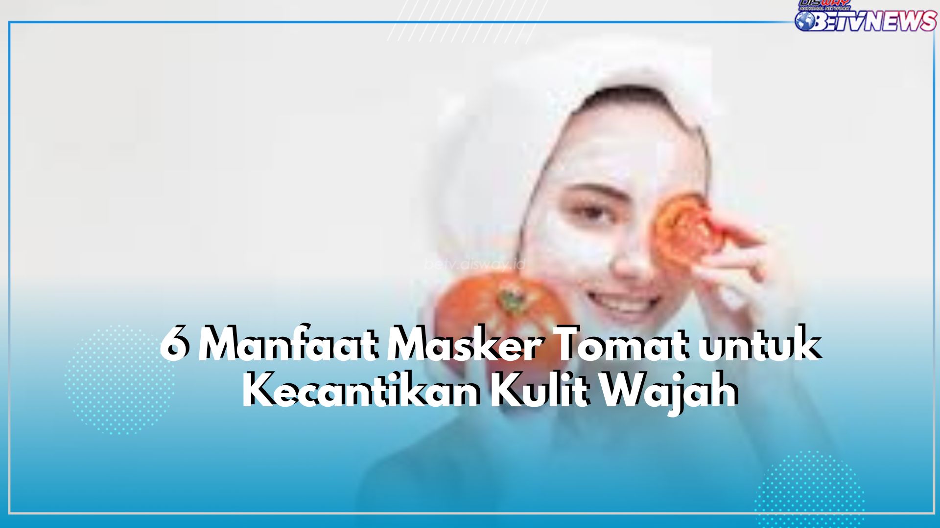 Buah Tomat Punya Manfaat Baik untuk Jaga Kecantikan Kulit Seacara Alami, Cek Selengkapnya Disini!