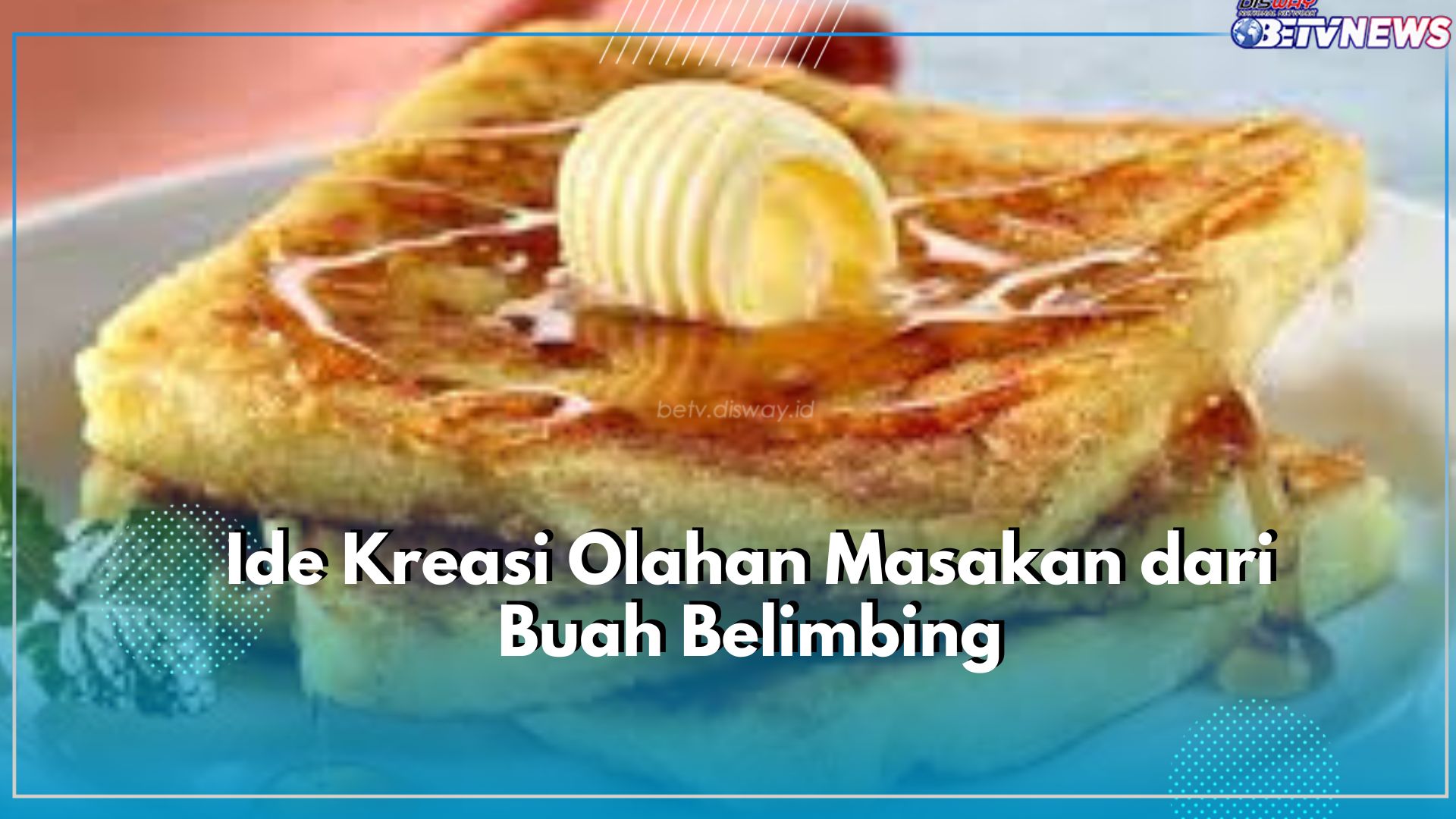 Tak Hanya Minuman, Intip Disini Ide Kreasi Olahan Masakan Buah Belimbing, Salah Satunya Roti Panggang Perancis