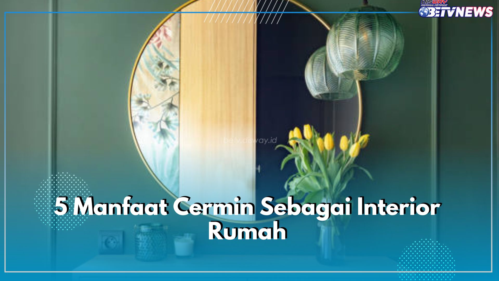 5 Manfaat Cermin Sebagai Interior Rumah, Meningkatkan Pencahayaan hingga Keestetikan Ruangan