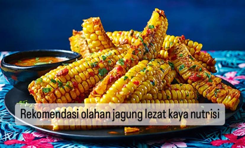 5 Rekomendasi Olahan Jagung Manis, Makanan Lezat Kaya Nutrisi, Kamu Wajib Coba