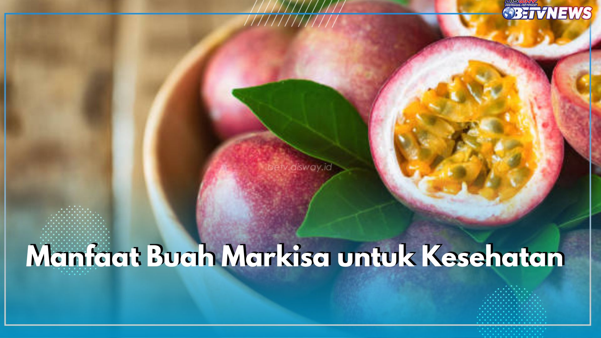 Mengulik 7 Ragam Manfaat Buah Markisa untuk Kesehatan, Satu Diantaranya Memperkuat Tulang