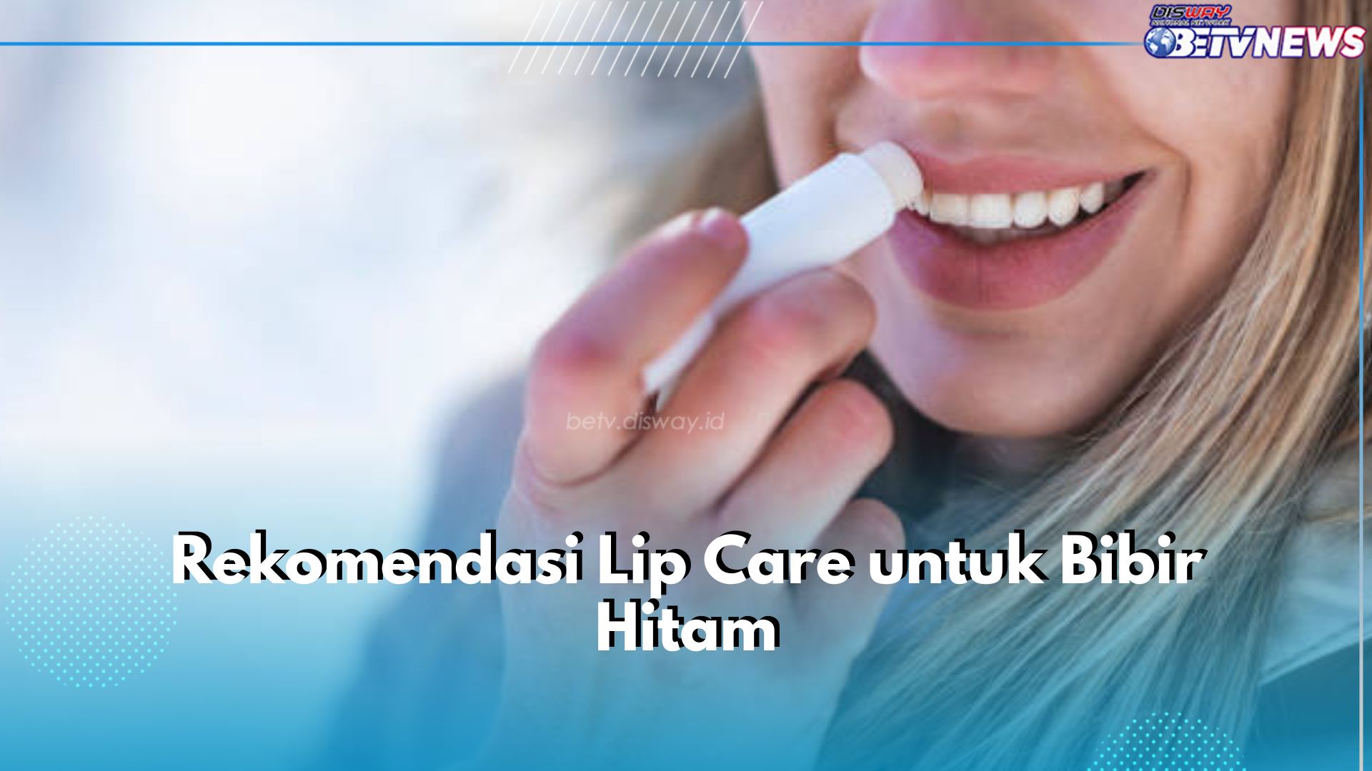 5 Rekomendasi Lip Care Ini Ampuh Atasi Bibir Hitam, Cek Apa Saja!