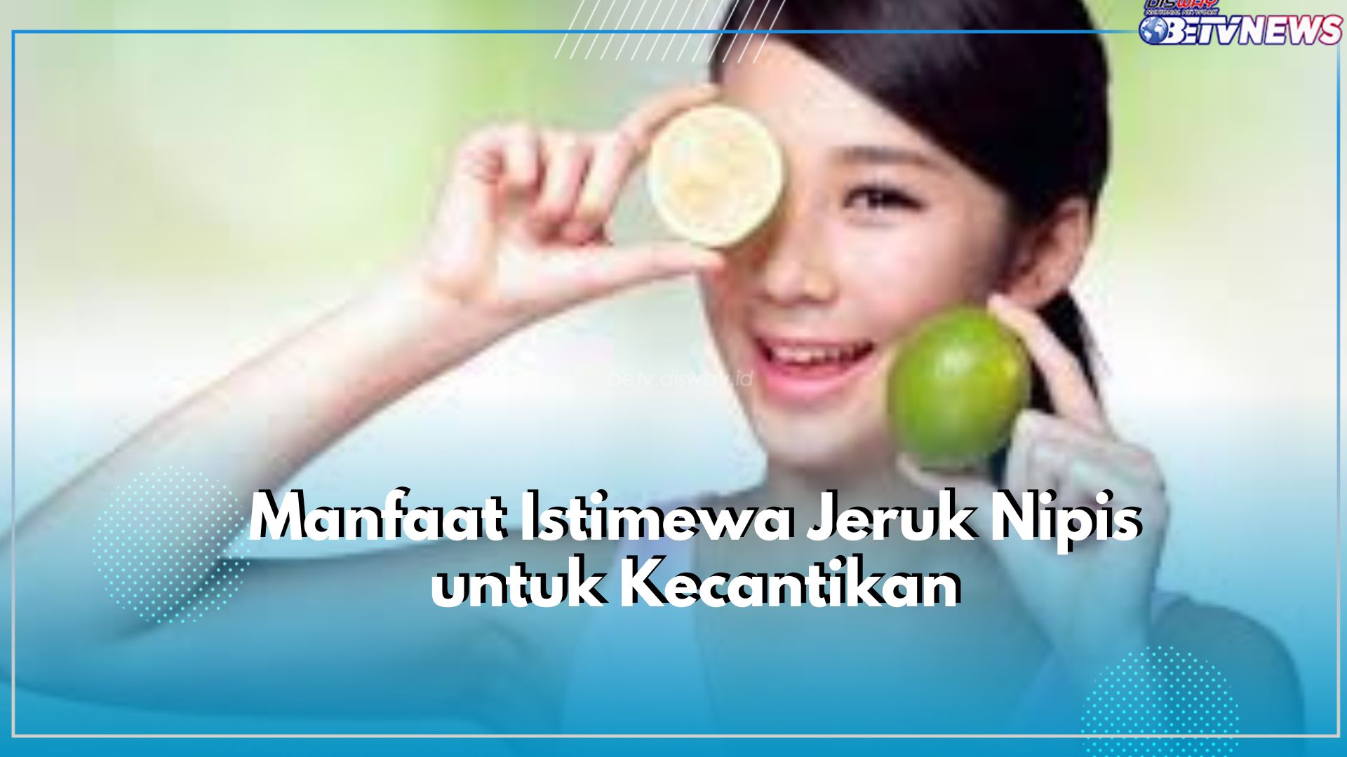 7 Manfaat Istimewa Jeruk Nipis untuk Kecantikan, Bye-bye Kulit Gelap