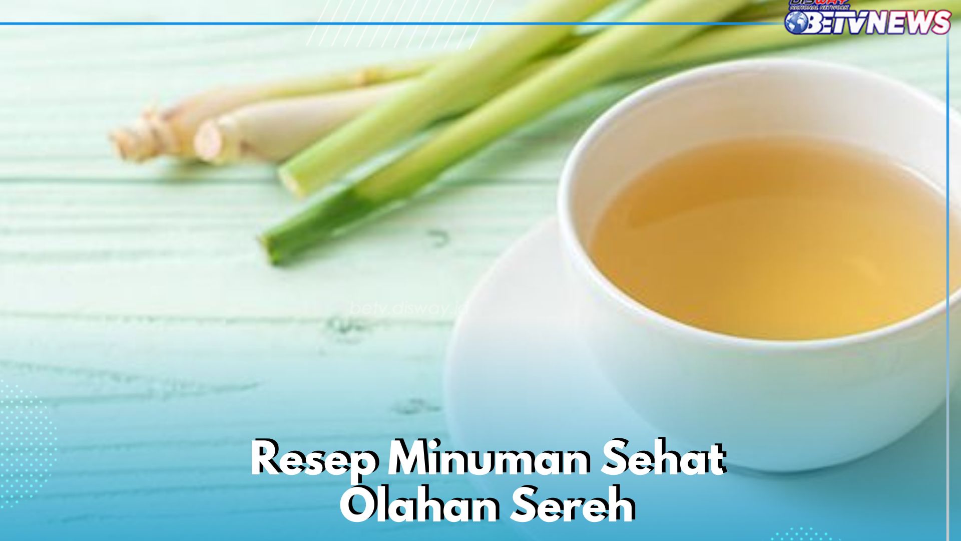 Mudah Dibikin, Ini Resep Minuman Olahan Sereh, Baik untuk Tubuh 