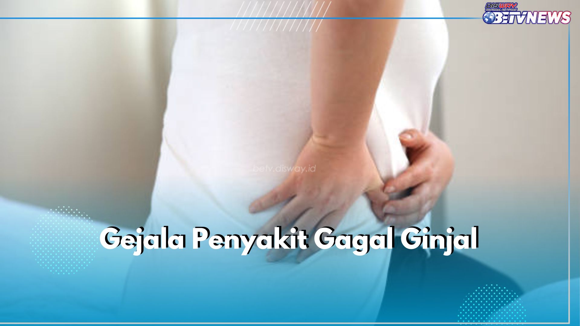 7 Gejala Penyakit Gagal Ginjal yang Perlu Diwaspadai, Salah Satunya Kelelahan