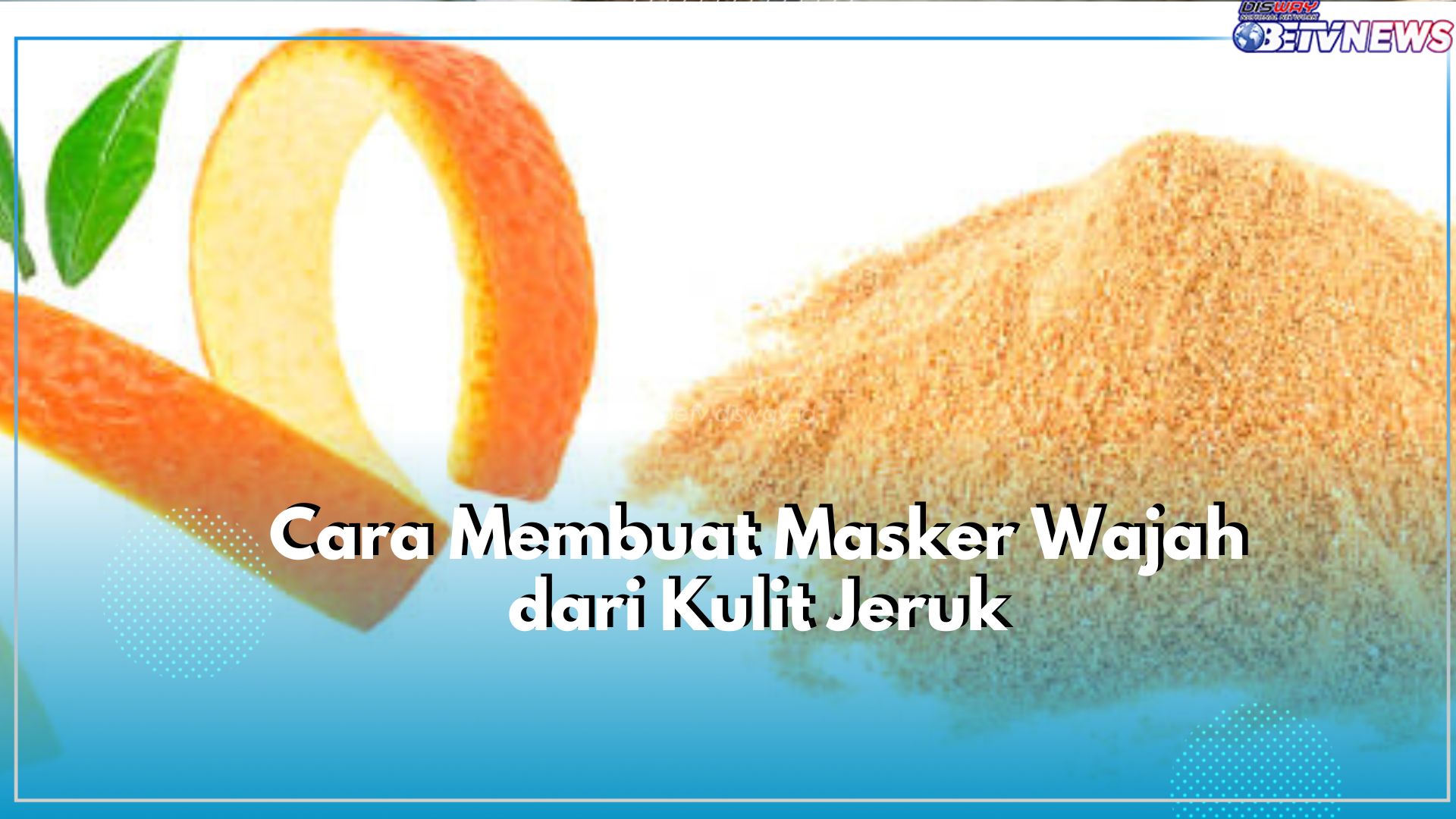 Yuk, Rawat Kecantikan Wajah dengan Masker Kulit Jeruk, Cek Disini Cara Membuatnya!