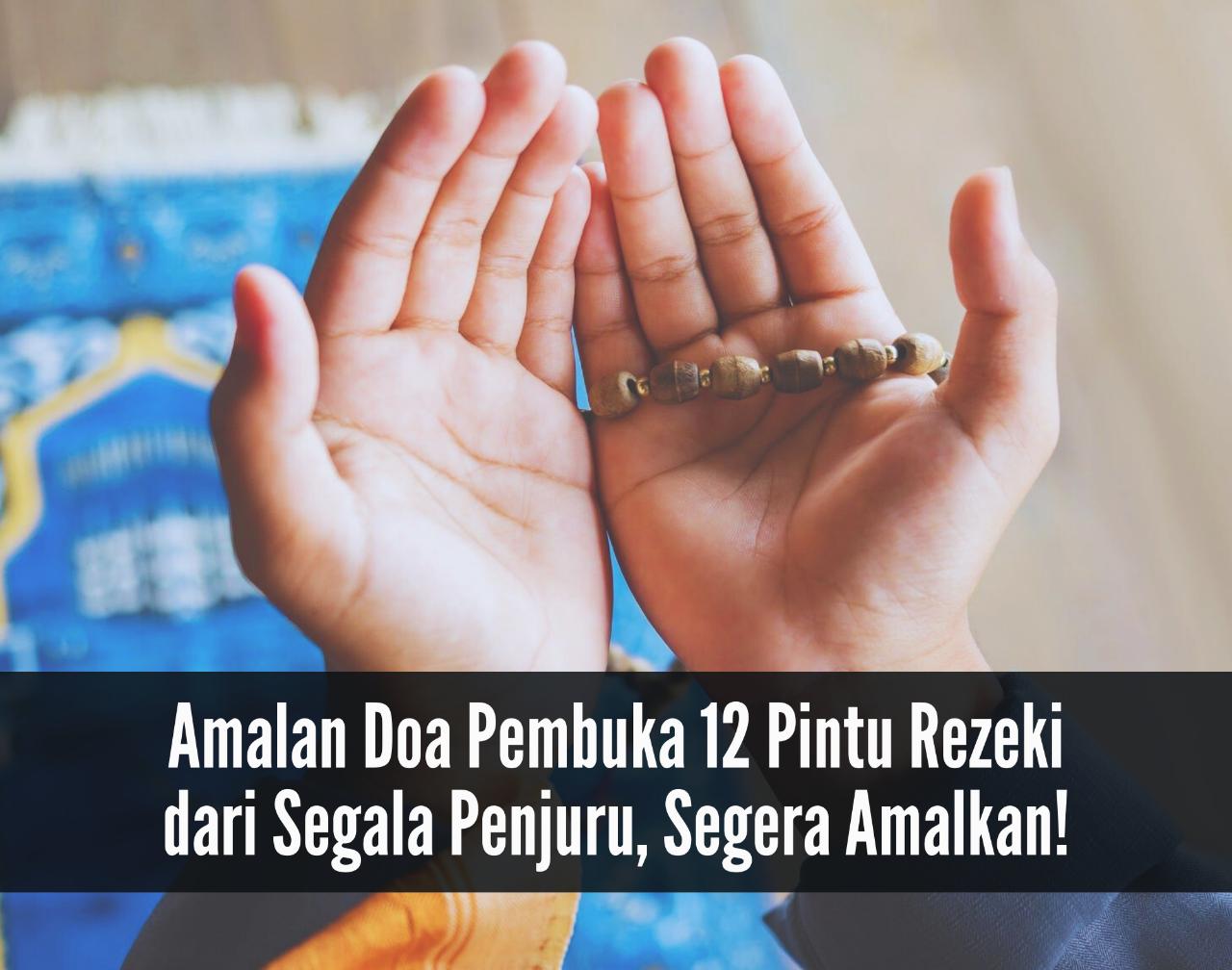 Amalkan Segera Doa Pembuka 12 Pintu Rezeki dari Segala Penjuru, Insya Allah Auto Bahagia Setiap Saat