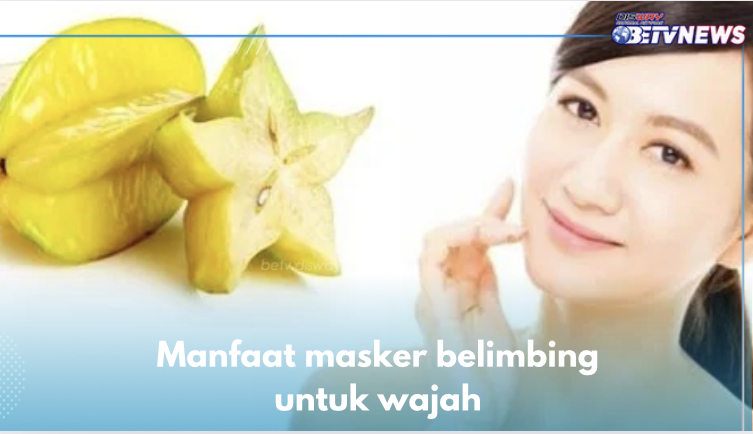 8 Manfaat Masker Belimbing untuk Wajah, Nomor 3 Paling Istimewa, Cek di Sini