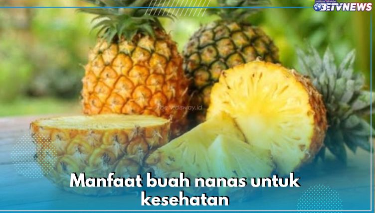 Kaya Antioksidan, Ini 7 Manfaat Buah Nanas untuk Kesehatan, Nomor 1 Cegah Flu 