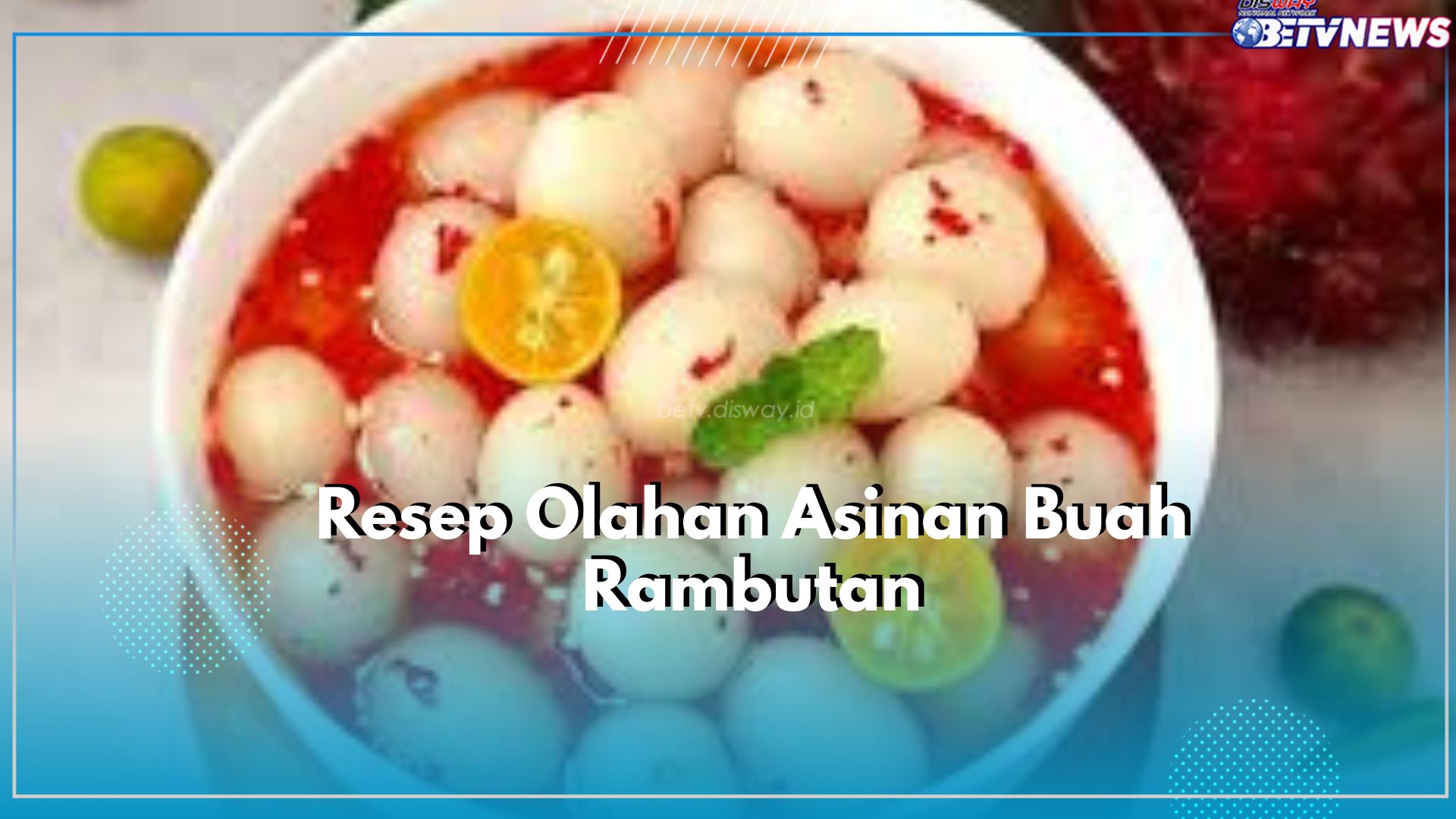Yuk Cobain Rekomendasi Olahan Asinan Buah Rambutan, Dijamin Nyegerin Ada Perpaduan Rasa Pedas Manis Lho!