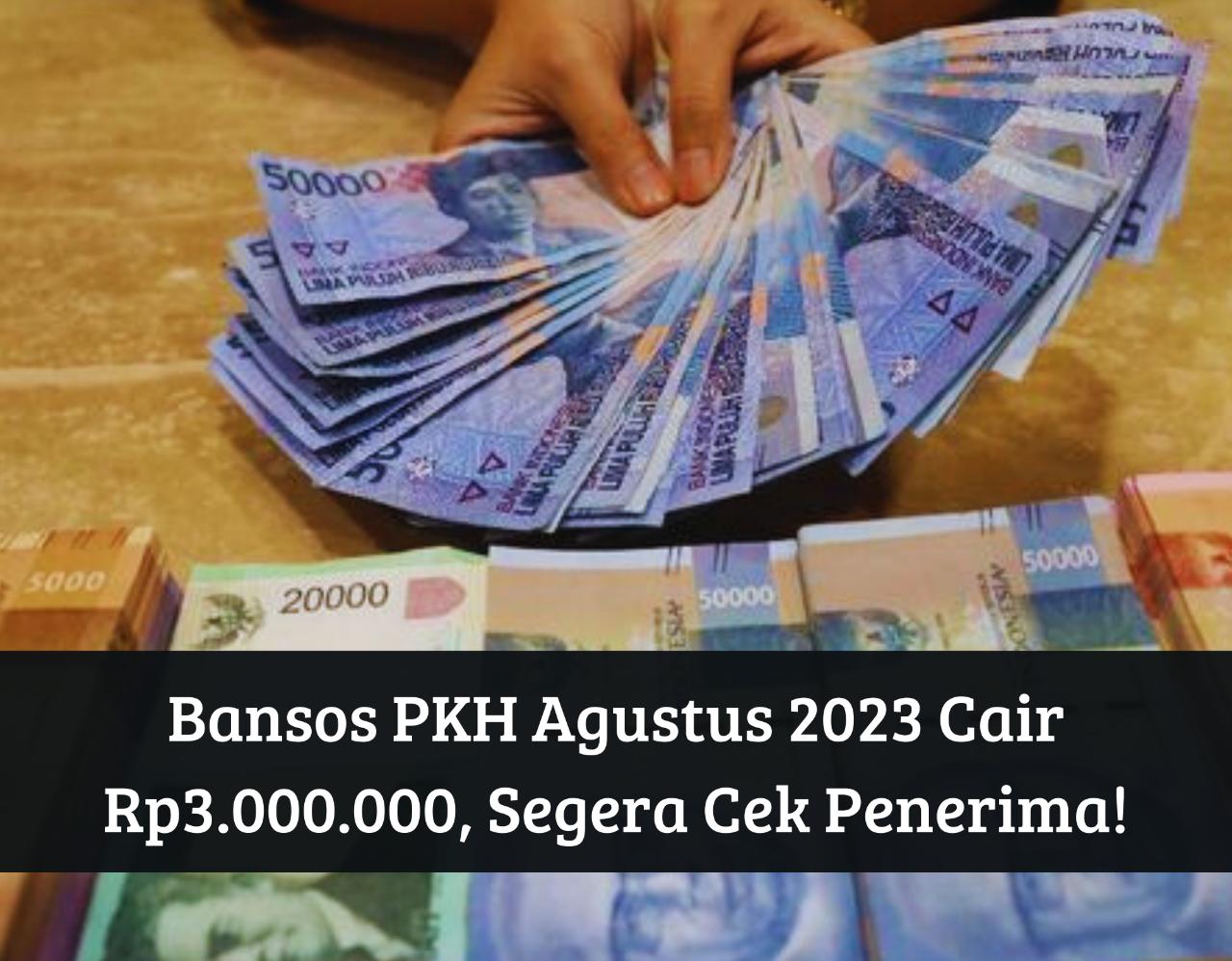 Segera Cek Penerima, Bansos PKH Agustus 2023 Cair Rp3.000.000, Login ...