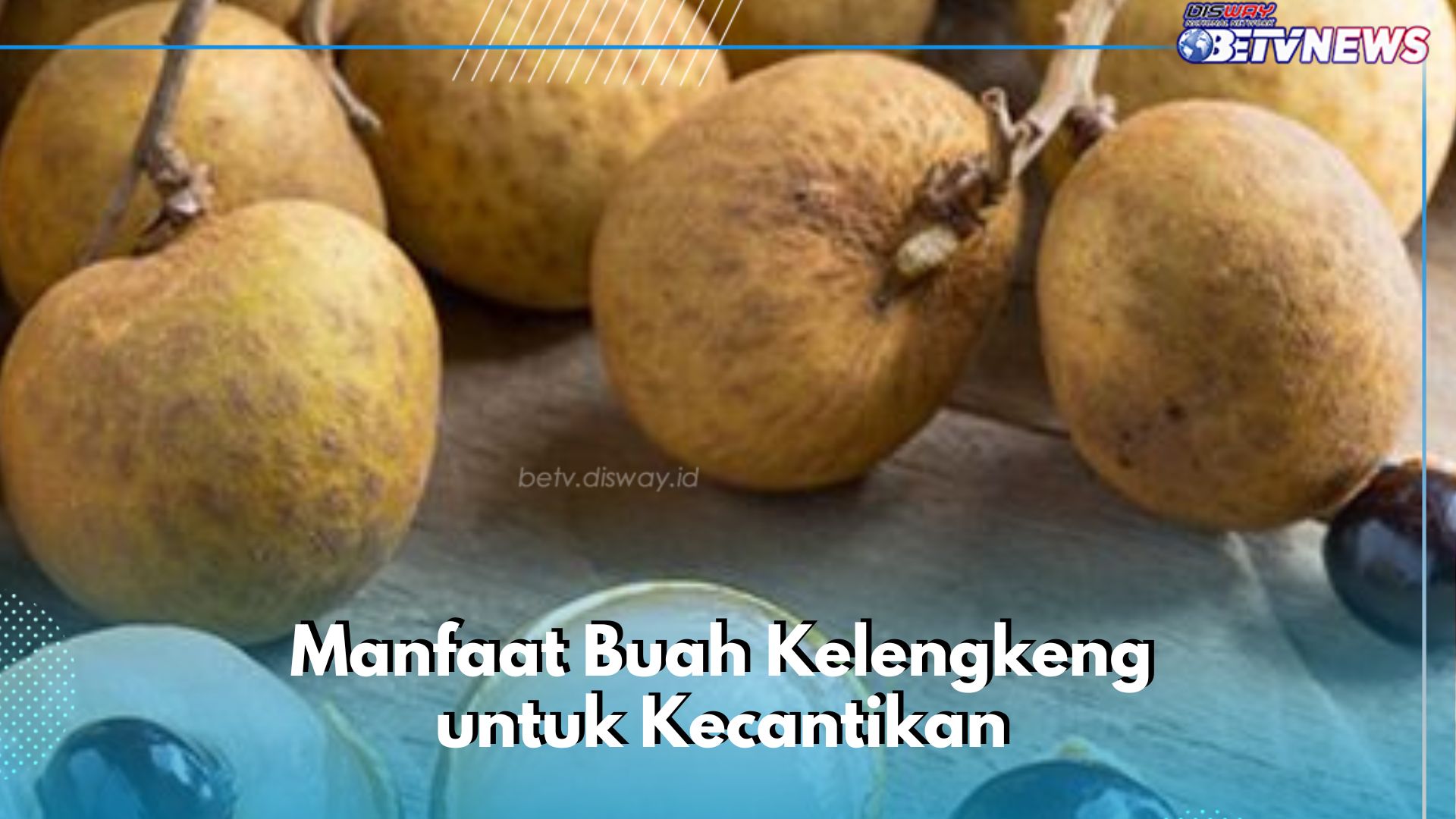 Ini Khasiat Buah Kelengkeng untuk Kulit Tetap Sehat, Cek Manfaat bagi Kecantikan di Sini