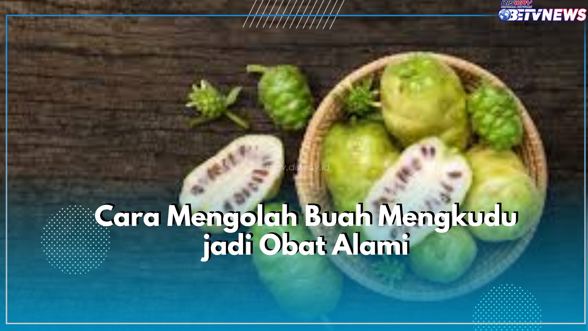 Terbukti Khasitanya, Inilah Cara Mudah Mengolah Buah Mengkudu Jadi Obat Alami