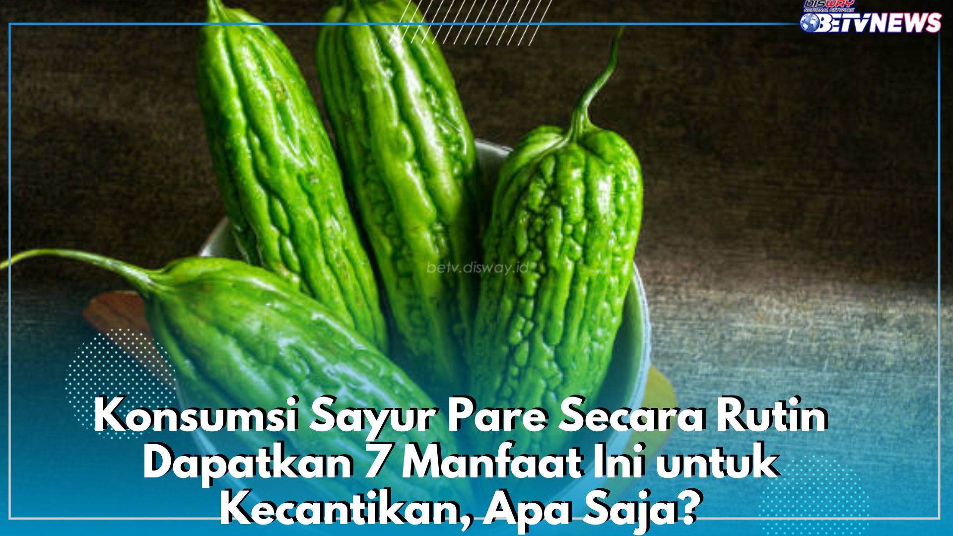 Wanita Wajib Tahu! Konsumsi Sayur Pare Secara Rutin Dapatkan 7 Manfaat Ini untuk Kecantikan, Apa Saja?