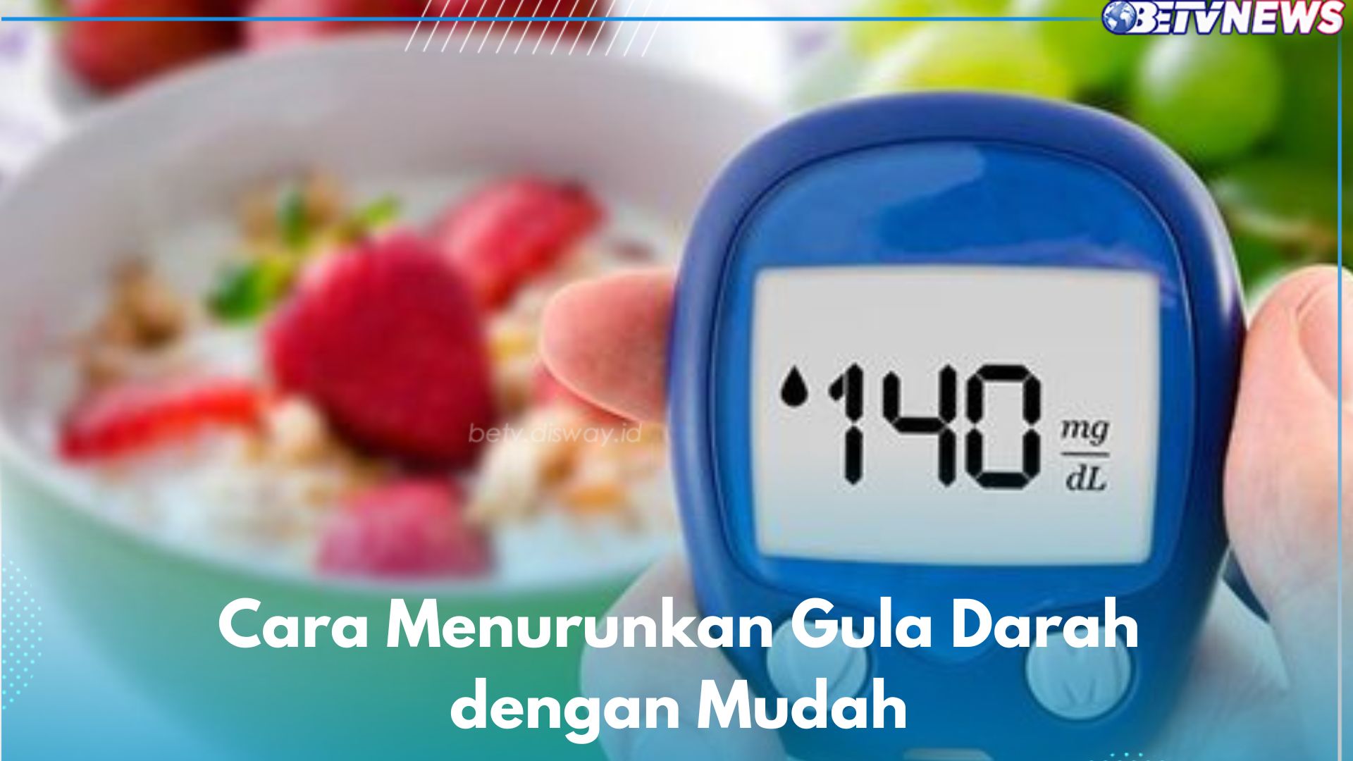 Cara Menurunkan Gula Darah dengan Mudah, Cukup Lakukan 5 Hal Ini