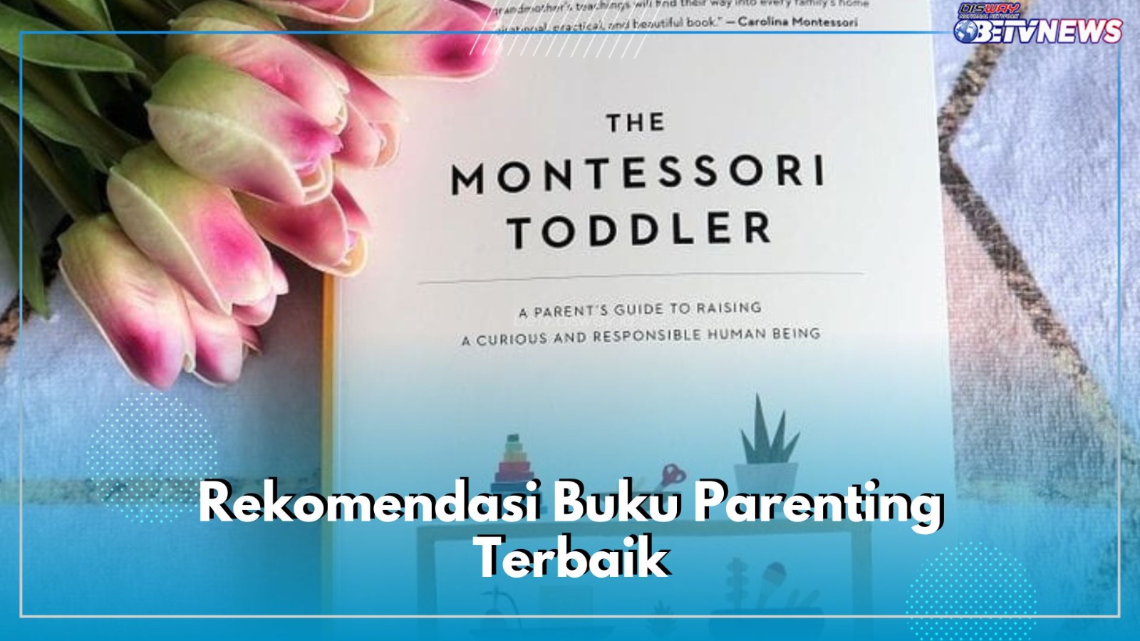 Orang Tua Wajib Punya! Ini 4 Rekomendasi Buku Parenting Terbaik