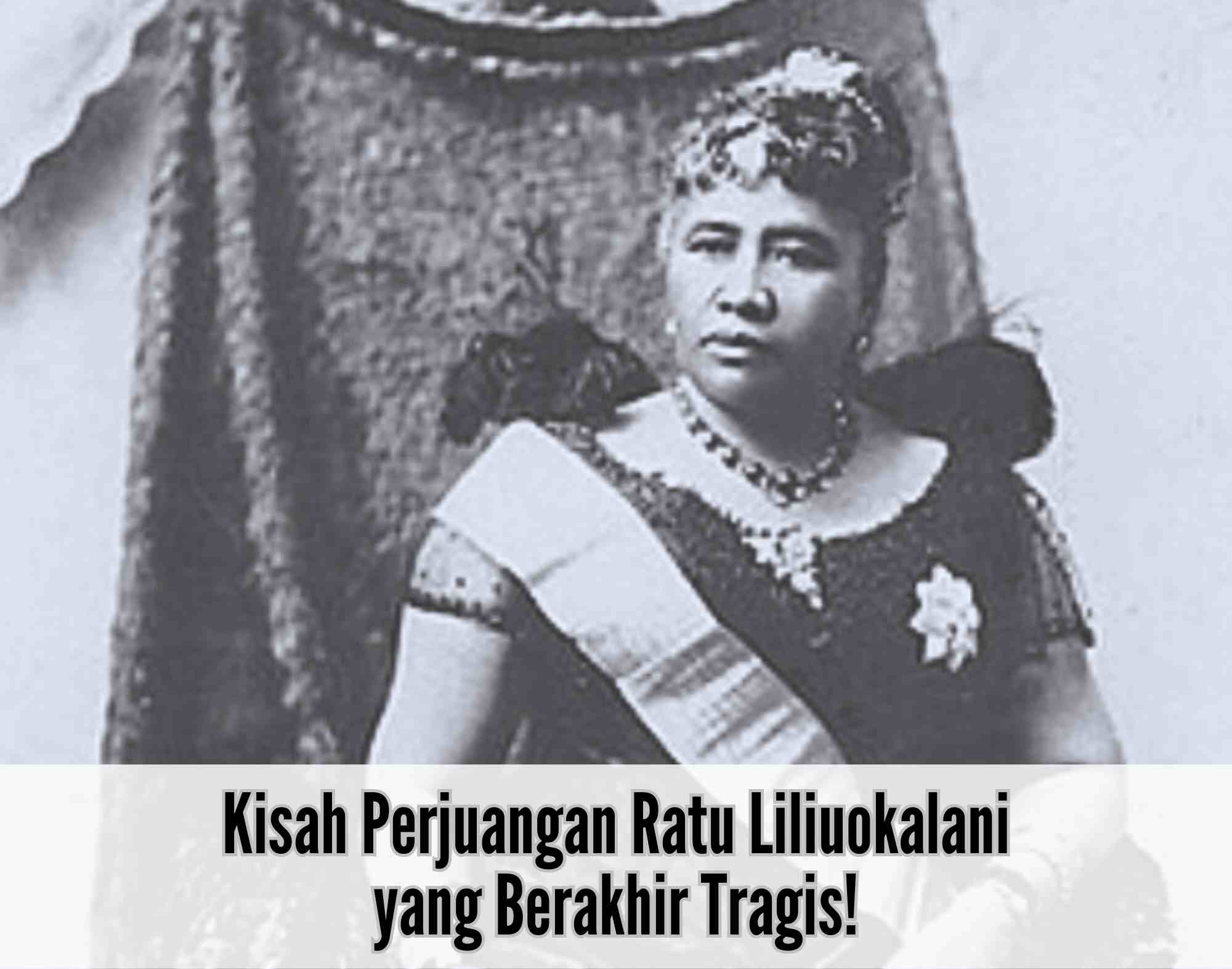 Kisah Perjuangan Ratu Liliuokalani yang Berakhir Tragis, hingga Hawaii Tidak Lagi Jadi Kerajaan!